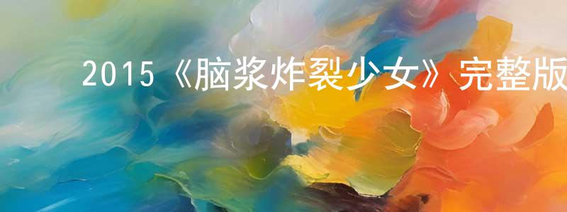 ﻿曹惠的个人主页,﻿2015《脑浆炸裂少女》完整版电影/在线观看/百度云-美剧天堂